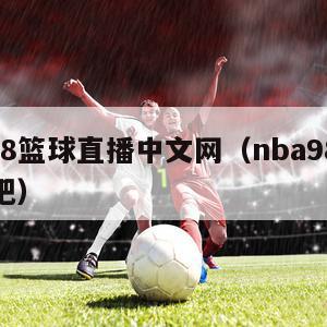 nba98篮球直播中文网（nba98篮球直播吧）