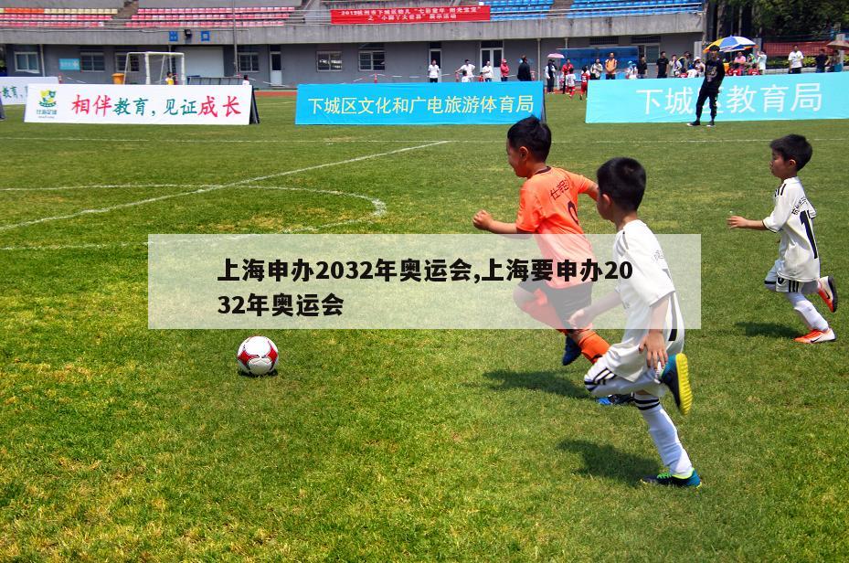 上海申办2032年奥运会,上海要申办2032年奥运会
