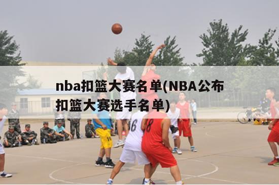 nba扣篮大赛名单(NBA公布扣篮大赛选手名单)
